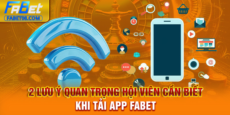 2 lưu ý quan trọng hội viên cần biết khi tải app Fabet
