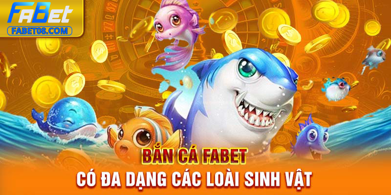 Bắn cá Fabet có đa dạng các loài sinh vật