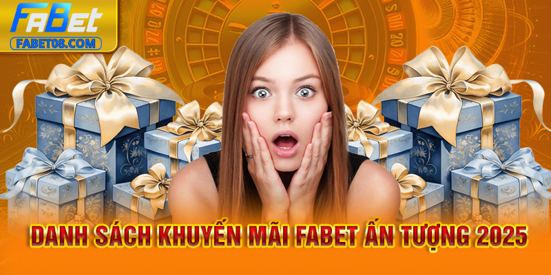 Danh sách khuyến mãi Fabet ấn tượng 2025