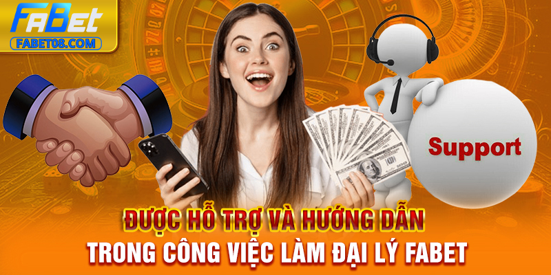 Được hỗ trợ và hướng dẫn trong công việc làm đại lý Fabet