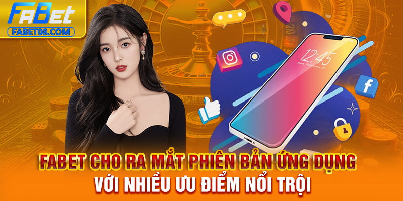 Fabet cho ra mắt phiên bản ứng dụng với nhiều ưu điểm nổi trội