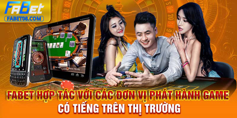 Fabet hợp tác với các đơn vị phát hành game có tiếng trên thị trường