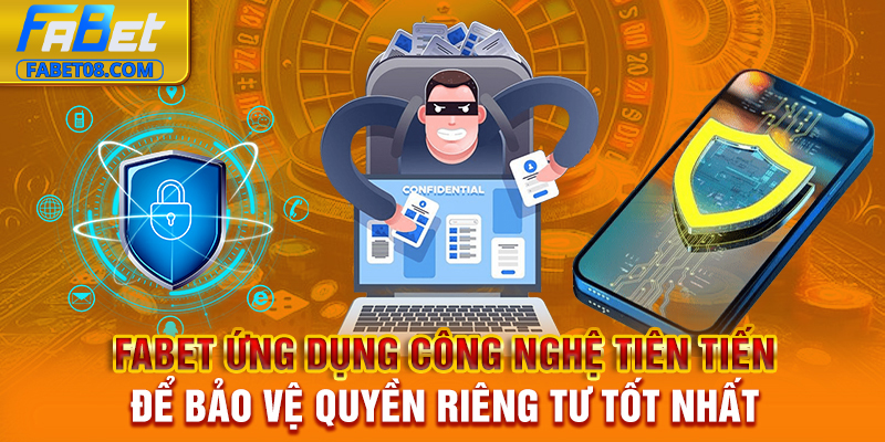 Fabet ứng dụng công nghệ tiên tiến để bảo vệ quyền riêng tư tốt nhất