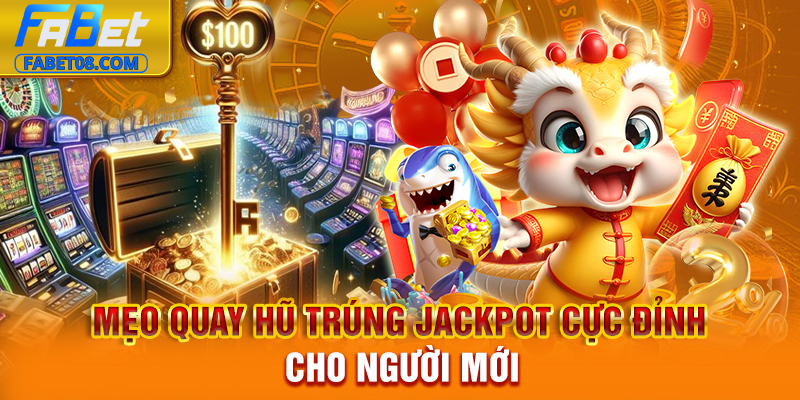 Mẹo quay hũ trúng Jackpot cực đỉnh cho người mới