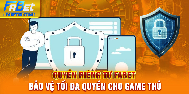Quyền Riêng Tư Fabet | Bảo Vệ Tối Đa Quyền Cho Game Thủ
